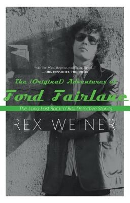 The (Original) Adventures of Ford Fairlane: The Long Lost Rock N' Roll Detective Stories by Weiner, Rex