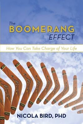 The Boomerang Effect: How You Can Take Charge of Your Life by Bird Phd, Nicola