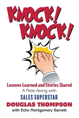 Knock! Knock!: Lessons Learned and Stories Shared (a Ride-Along with Sales Superstar Douglas Thompson) by Thompson, Douglas