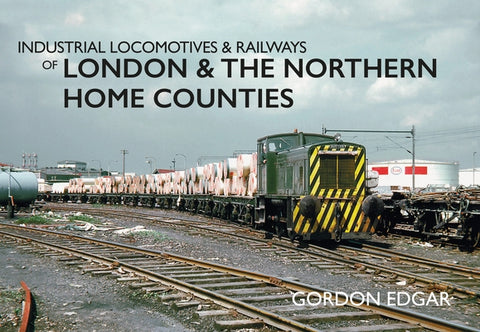 Industrial Locomotives & Railways of London & the Northern Home Counties by Edgar, Gordon