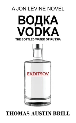 &#1074;&#1086;&#1076;&#1082;&#1072; Vodka: The Bottled Water of Russia - A Jon Levine Novel by Brill, Thomas Austin