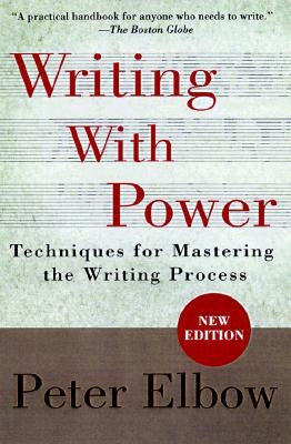 Writing with Power: Techniques for Mastering the Writing Process by Elbow, Peter