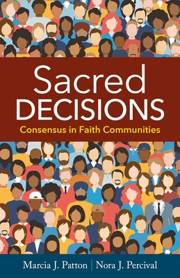 Sacred Decisions: Consensus in Faith Communities by Patton, Marcia J.