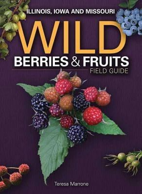 Wild Berries & Fruits Field Guide of Il, Ia, Mo by Marrone, Teresa