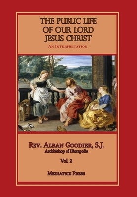 Public Life of Our Lord Jesus Christ, vol. 2 by Goodier, Alban