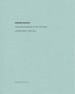 Ed Ruscha: Catalogue Raisonné of the Paintings, Volume Seven: 2004-2011 by Ruscha, Ed