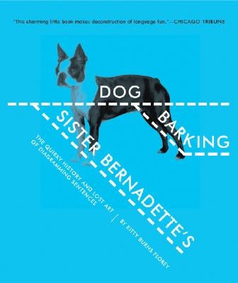 Sister Bernadette's Barking Dog: The Quirky History and Lost Art of Diagramming Sentences by Florey, Kitty Burns