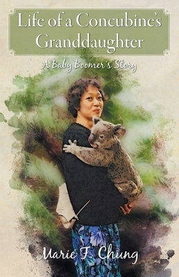 Life of A Concubine's Granddaughter: A Baby Boomer's Story by Chung, Marie F.