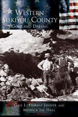 Western Siskiyou County: Gold and Dreams by Fiorini-Jenner, Gail L.