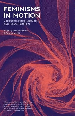 Feminisms in Motion: Voices for Justice, Liberation, and Transformation by Hoffmann, Jessica