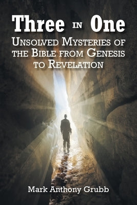 Three in One: Unsolved Mysteries of the Bible from Genesis to Revelation by Grubb, Mark Anthony
