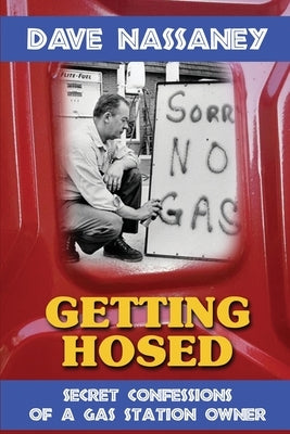 Getting Hosed: Secret Confessions of a Gas Station Owner by Nassaney, Dave