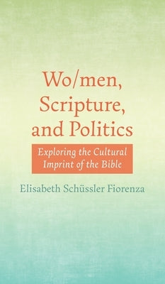 Wo/men, Scripture, and Politics by Schüssler Fiorenza, Elisabeth