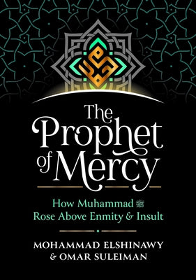 The Prophet of Mercy: How Muhammad صلى الله عليه وسل by Elshinawy, Mohammad