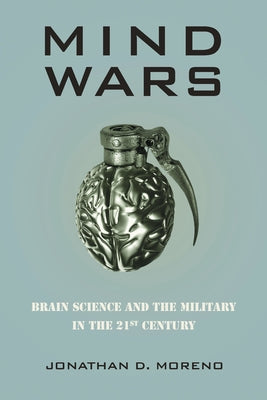 Mind Wars: Brain Science and the Military in the Twenty-First Century by Moreno, Jonathan D.