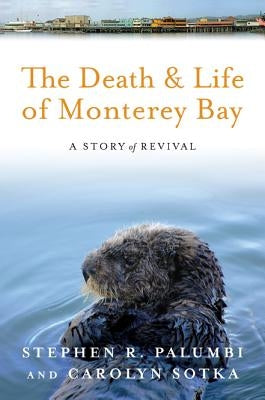 The Death and Life of Monterey Bay: A Story of Revival by Palumbi, Stephen R.