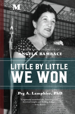 Little by Little We Won: A Novel Based on the Life of Angela Bambace by Lamphier, Peg