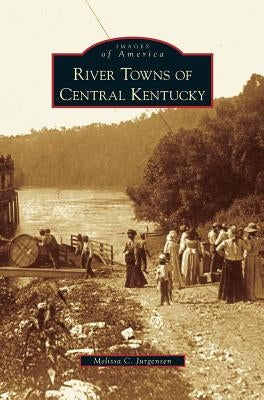 River Towns of Central Kentucky by Jurgensen, Melissa C.