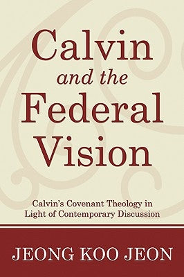 Calvin and the Federal Vision by Jeon, Jeong Koo