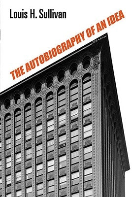 The Autobiography of an Idea by Sullivan, Louis H.