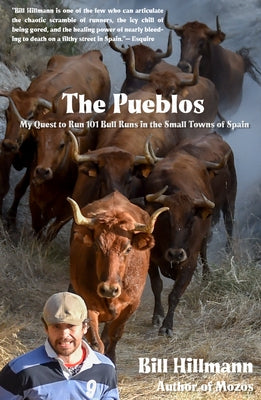 The Pueblos: My Quest to Run 101 Bull Runs in the Small Towns of Spain by Hillmann, Bill
