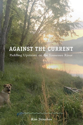 Against the Current: Paddling Upstream on the Tennessee River by Trevathan, Kim