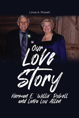 Our Love Story: Herman E. 'Willie' Powell and Linva Lou Allen by Powell, Linva A.