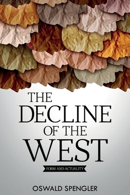 The Decline of the West: Form and Actuality by Spengler, Oswald