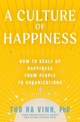 A Culture of Happiness: How to Scale Up Happiness from People to Organizations by Ha Vinh, Tho