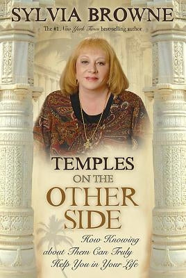 Temples on the Other Side: How Wisdom from Beyond the Veil Can Help You Right Now by Browne, Sylvia