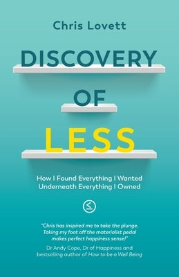 Discovery of LESS: How I Found Everything I Wanted Underneath Everything I Owned by Lovett, Chris