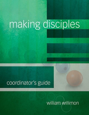 Making Disciples: Coordinator's Guide by Willimon, William H.