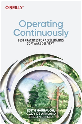 Operating Continuously: Best Practices for Accelerating Software Delivery by Harbaugh, Edith