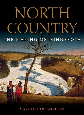 North Country: The Making of Minnesota by Wingerd, Mary Lethert