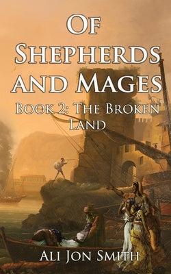 Of Shepherds and Mages Book 2: The Broken Land by Smith, Ali Jon