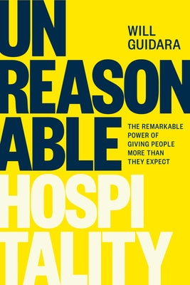 Unreasonable Hospitality: The Remarkable Power of Giving People More Than They Expect by Guidara, Will