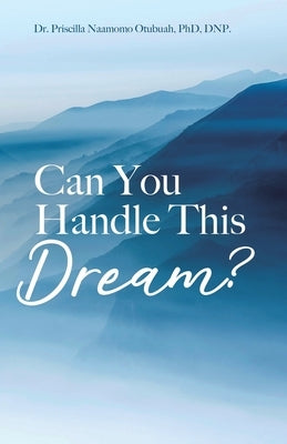 Can You Handle This Dream? by Naamomo Otubuah, Priscilla