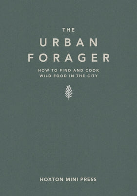 The Urban Forager: How to Find and Cook Wild Food in the City by Lawrence, Wross