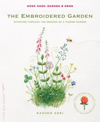 The Embroidered Garden: Stitching Through the Seasons of a Flower Garden by Aoki, Kazuko