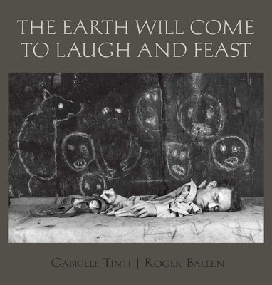 The Earth Will Come to Laugh and Feast by Ballen, Roger