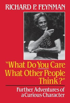 What Do You Care What Other People Think?: Further Adventures of a Curious Character by Feynman, Richard Phillips