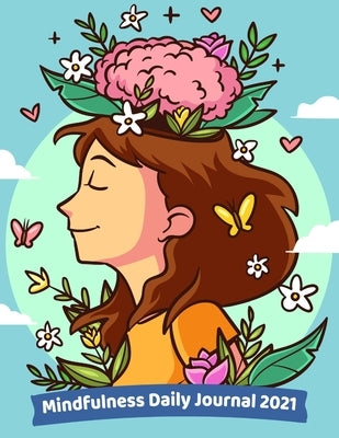 Mindfulness Daily Journal 2021: A Beautiful Keepsake Journal For Women To Reflect On Your Day - Simple Daily Layout To Cultivate Positivity, Gratitude by Mili Publisher Journals