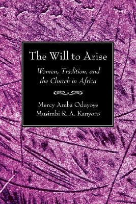 The Will to Arise by Oduyoye, Mercy A.