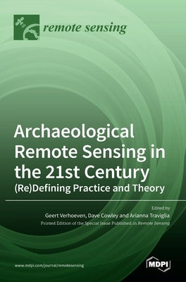 Archaeological Remote Sensing in the 21st Century: (Re)Defining Practice and Theory by Verhoeven, Geert