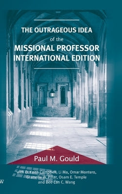 The Outrageous Idea of the Missional Professor, International Edition by Gould, Paul M.