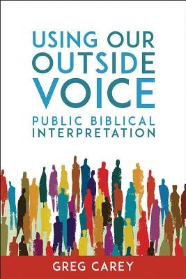 Using Our Outside Voice: Public Biblical Interpretation by Carey, Greg