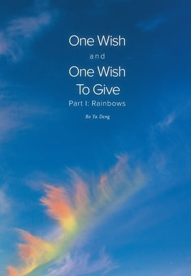 One Wish and One Wish To Give: Part I: Rainbows by Deng, Bo Ya