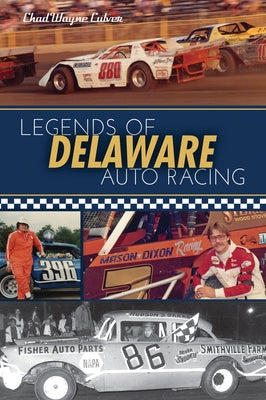 Legends of Delaware Auto Racing by Culver, Chad Wayne