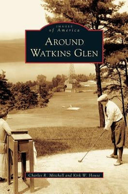 Around Watkins Glen by Mitchell, Charles R.