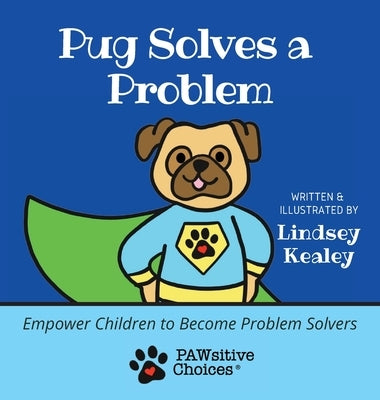 Pug Solves a Problem: Empower Children to Become Problem Solvers by Kealey, Lindsey